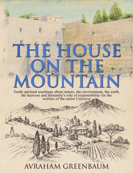 Paperback The House on the Mountain: Jewish spiritual teachings about nature, the environment, the earth, the heavens and humanity's role and responsibilit Book