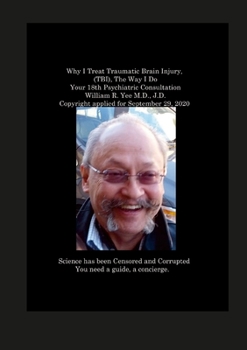 Paperback Why I Treat Traumatic Brain Injury, (TBI), The Way I Do Your 18th Psychiatric Consultation William R. Yee M.D., J.D. Copyright applied for September 2 Book