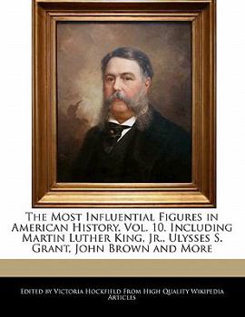 Paperback The Most Influential Figures in American History, Vol. 10, Including Martin Luther King, Jr., Ulysses S. Grant, John Brown and More Book