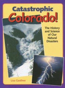 Hardcover Catastrophic Colorado!: The History and Science of Our Natural Disasters Book