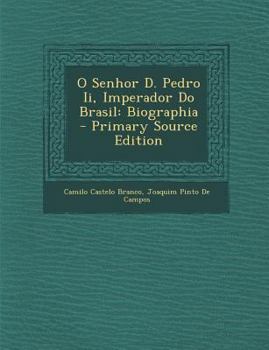 O Senhor D. Pedro Ii, Imperador Do Brasil: Biographia