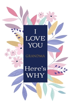 Paperback I Love You Grandma Here's Why: Granddaughter or Grandson gift to Granny A Sweet Prompt Journal to Make Nana Smile for her Birthday or Holiday Season Book