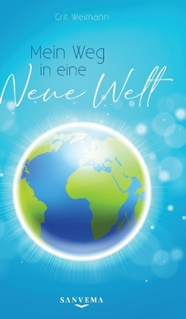 Hardcover Mein Weg in eine neue Welt: Finde deinen Weg durch die Zeitenwende: Wie finde ich meine Berufung? Wie finde ich die Liebe? [German] Book