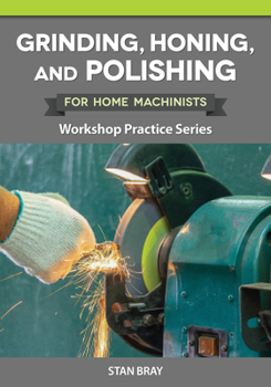 Paperback Grinding, Honing, and Polishing for Home Machinists: Workshop Practice Series Book