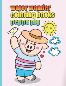 Paperback water wonder coloring books peppa pig: Peppa pig coloring book for kids, jumbo, children, toddlers, crayons, adult, mini, girls and Boys. Large 8.5 x Book