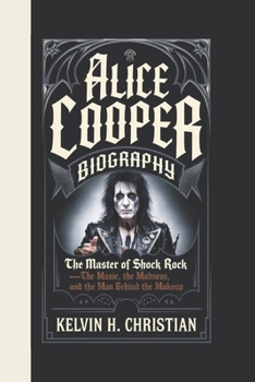 Paperback Alice Cooper Biography: The Master of Shock Rock - The Music, The Madness, and The Man Behind the Makeup Book