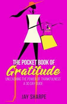 Paperback The Pocket Book of Gratitude: Unleashing the Power of Thankfulness - A 30 Day Guide Book