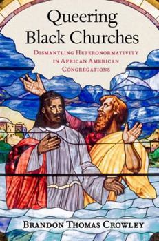 Hardcover Queering Black Churches: Dismantling Heteronormativity in African American Congregations Book