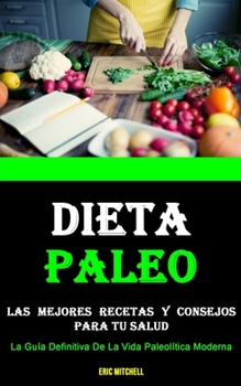 Paperback Dieta Paleo: Las Mejores Recetas Y Consejos Para Tu Salud (La Guía Definitiva De La Vida Paleolítica Moderna) [Spanish] Book