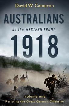 Paperback Australians on the Western Front 1918: Volume I: Resisting the Great German Offensive Volume 1 Book