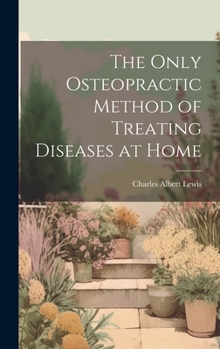Hardcover The Only Osteopractic Method of Treating Diseases at Home Book
