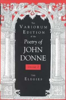 The Variorum Edition of the Poetry of John Donne: The Elegies