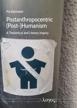 Paperback Postanthropocentric (Post-)Humanism: A Theoretical and Literary Inquiry Book