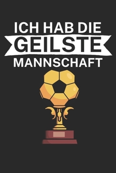 Ich hab die geilste Mannschaft: Taktik Planer für Fußballtrainer mit Spruch. 120 Seiten. Perfektes Geschenk. Für Aufstellungen, Taktiken und Spielzüge. (German Edition)