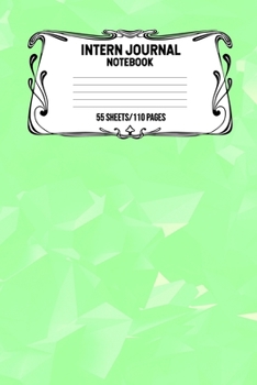 Intern Journal Notebook 55 Sheets/110 Pages: Keep Track And Record Daily Notes During Internship Perfect Gift For Interns, Trainees, Apprentices, Novices And Students