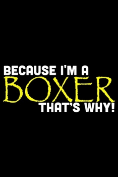 Because I'm A Boxer That's Why: Because I'm A Boxer That's Why Funny Gift Boxing  Journal/Notebook Blank Lined Ruled 6x9 100 Pages