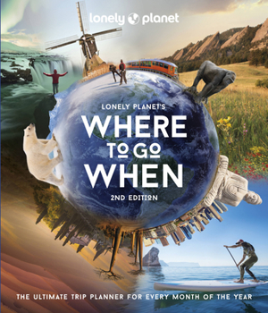 Hardcover Lonely Planet's Where to Go When: The Ultimate Month-By-Month Travel Planner with 300+ Destinations Book