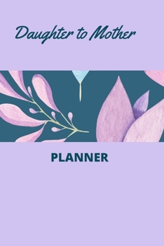 Paperback Daughter to Mother Planner: Includes Daughter's Expression of Love, Fitness Plans, Weekly Planner and So Much More . Daughter & Mother Keepsake. Book