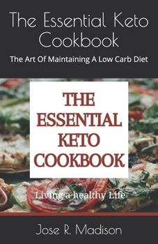 The Essential Keto Cookbook: The Art Of Maintaining A Low Carb Diet