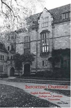 Hardcover Importing Oxbridge: English Residential Colleges and American Universities Book