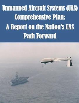 Unmanned Aircraft Systems (UAS) Comprehensive Plan: A Report on the Nation?s UAS