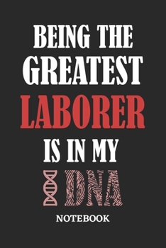 Paperback Being the Greatest Laborer is in my DNA Notebook: 6x9 inches - 110 ruled, lined pages - Greatest Passionate Office Job Journal Utility - Gift, Present Book