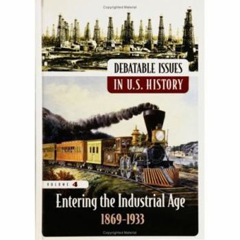 Hardcover Debatable Issues in U.S. History: Entering the Industrial Age, 1869-1933, Volume 4 Book