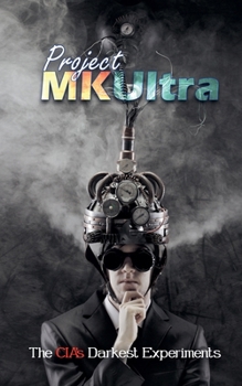 Project MKUltra: The CIA's Darkest Experiments
