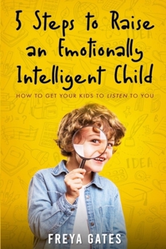 Paperback 5 Steps to Raise an Emotionally Intelligent Child: How to Get your Kids to Listen to You Book