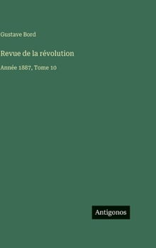 Revue de la révolution: Année 1887, Tome 10