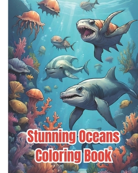 Stunning Oceans Coloring Book: My Sea Creatures, Ocean Animals Sea Creatures Fish Giant, Fun And Creative Underwater Sea Life Coloring Pages For Kids