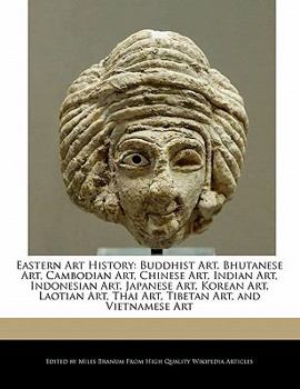 Eastern Art History : Buddhist Art, Bhutanese Art, Cambodian Art, Chinese Art, Indian Art, Indonesian Art, Japanese Art, Korean Art, Laotian Art, Thai