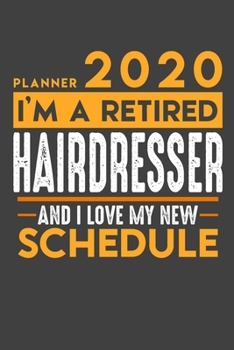 Planner 2020 for retired HAIRDRESSER: I'm a retired HAIRDRESSER and I love my new Schedule - 120 Daily Calendar Pages - 6" x 9" - Retirement Planner