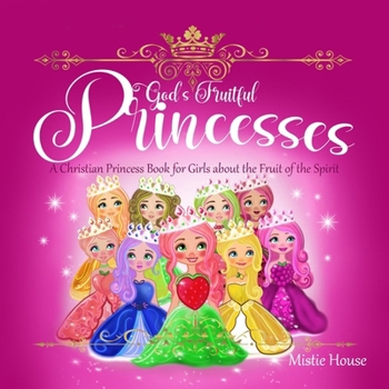 God's Fruitful Princesses: A Christian Princess Book for Girls about the Fruit of the Spirit (God's princess book for girls, Fruits of the Spirit kids book, Christian stories children)