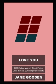 Love You: 1180 Embarrassingly Direct Pickup Lines that are Surprisingly Successful