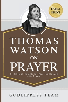 Thomas Watson on Prayer: 31 Biblical Insights for Piercing Heaven with Prayer (LARGE PRINT) (Godlipress Classics on How to Pray)