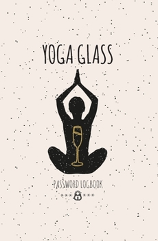 Yoga Glass : Internet Password Log Book, Discrete Password Keeper Journal with Alphabet Tabs for Easy Organization of Online Account Details, Funny Gifts for Yoga and Wine Lovers