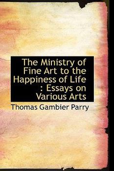 Paperback The Ministry of Fine Art to the Happiness of Life: Essays on Various Arts Book