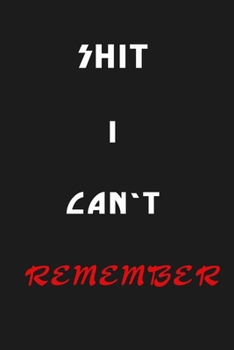 Shit I Can’t Remember: Organizer/Log Book/Notebook for Passwords and Shit/Password Book/Gift for Friends/Coworkers/Seniors/Mom/Dad/Weeding 120 page, Lined, 6x9 (15.2 x 22.9 cm)