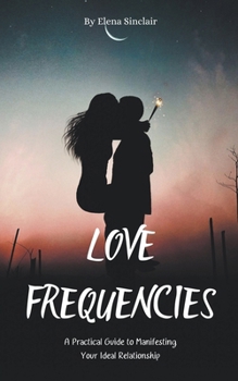 Paperback Love Frequencies: A Practical Guide to Manifesting Your Ideal Relationship Book