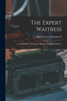 Paperback The Expert Waitress: A Manual for the Pantry, Kitchen, and Dining-Room Book
