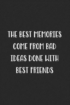 Paperback The Best Memories Come From Bad Ideas Done With Best Friends: Blank Lined Best Friend Journal For Women Book