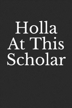 Holla At This Scholar: Lined Notebook, Journal Gift, 6x9, 110 Pages, Soft Cover, Matte Finish