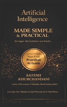 Paperback Artificial Intelligence Made Simple and Practical: A Beginner-Friendly Guide to Master AI, Save Time, and Get Better Results with 50+ Ready-to-Use Pro Book