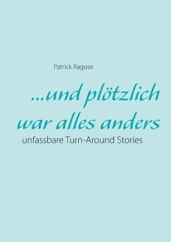Paperback ...und plötzlich war alles anders: unfassbare Turn-Around Stories [German] Book