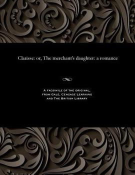 Paperback Clarisse: Or, the Merchant's Daughter: A Romance Book