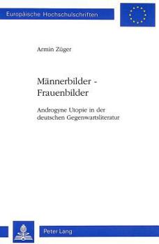 Maennerbilder - Frauenbilder: Androgyne Utopie in Der Deutschen Literatur Zwischen 1970 Und 1980