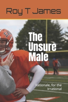 Paperback The Unsure Male: Rationale, for the Irrational Book