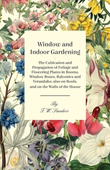 Paperback Window and Indoor Gardening - The Cultivation and Propagation of Foliage and Flowering Plants in Rooms, Window Boxes, Balconies and Verandahs; also on Book