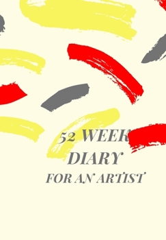 Paperback 52 Week Diary for an Artist: Journal/Tracker for Men Women Girls and Boy to Jot Down Your Creative Ideas, Appointments, Notes and Reminders Book
